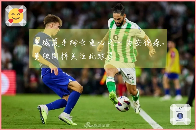 曼城夏季转会重心之一为安德森，曼联同样关注此球员