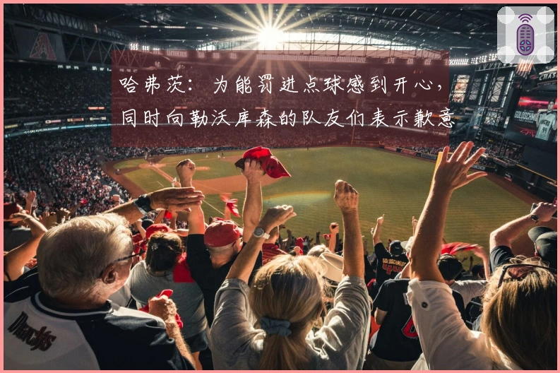 哈弗茨：为能罚进点球感到开心，同时向勒沃库森的队友们表示歉意