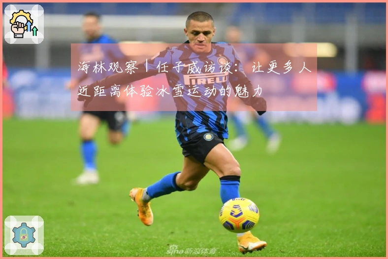 海林观察｜任子威访谈：让更多人近距离体验冰雪运动的魅力